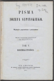 Pisma Józefa Supińskiego. T. 5, Rozmaitości
