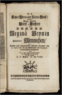 Letzter Ehren- und Liebes-Dienst, Welchen Seiner geliebten Stieff-Tochter Tit. Frauen Reginä Heynin Gebohrner Mennichen, Als Dieselbe nach auszgestandener schweren Kranckheit den 5. April 1721. als den Sonnabend vor Palmarum seelig in Christo verschieden, Und den 9. April darauff beerdiget wurde / mit Wehmuth und Betrübnisz erweisen wollen G. P. Schultz, D. und Professor