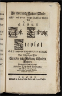 Die schmertzliche Hertzens-Wunde Welche Gott nach seinem heiligen Raht und Willen Dem S. T. Herrn Joh. Ludwig Nicolai [...] Raths und Gymnasii Buchdrucker Durch den frühzeitigen Todt Seines [...] Sohnes [...] geschlagen / suchte am Tage seiner Beerdigung als den 25. Septembr. 1726. durch hertzliches Mitleyden zuverbinden Christian Contenius