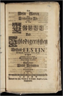 Den Rosen Garten Einer Erwünschsten Ehe Suchte An Dem Prell Und Schlodigerischen Hochzeit-Festin So den 28. Novemb. Anno 1726. in Thorn Solenniter celebriret wurde / Jn diesen geringen Zeilen Einiger Massen vorzustellen ... Ergebenster J. G. L