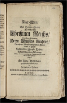 Klage-Worte, über Den Seeligen Hintritt Jungfer Christinen Reichs, Des ... Herrn Matthias Reichens ... Bürgers und Handels-Manns allhier in Thorn, Vielgeliebten ... Tochter, Bey Christlicher Leich-Bestattung, Den 9. Novembr. ... des 1698sten Jahres, geführet von Der Seelig-Verstorbenen gewesenem Informatore und Hertzgeliebten Brüdern