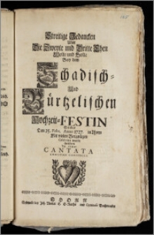 Streitige Gedancken Uber Die Zweyte und Dritte Ehen Wolte und Solte Bey dem Schadisch- und Bürtzelischen Hochzeit-Festin Welches Den 25. Febr. Anno 1727. in Thorn [...] Celebriret wurde Eröffnen Jn einer Cantata Christian Contenius