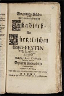 Den glücklichen Schaden Suchte Bey dem [...] Schadisch- Und Bürtzelischen Hochzeit-Festin Welches den 25. Febr. 1727. [...] celebriret wurde kürtzlich vorzustellen Und [...] zu gratuliren Beyderseits Hochverlobten Ergebenster Diener Christianus Wôlffing