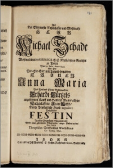 Als Der Ehrenveste Nahmhaffte und Wohlweise Herr Michael Schade ... Assessor E. E. Neustädschen Gerichts zu Thorn Den 25. Febr. Anno 1727. Mit Der ... Frauen Anna Maria Des ... Erhardi Bürtzels ... Kauff und Handels Mann, allhier ... Frau Wittib, Durch Priesterliche Hand copuliret Und solches Festin ... volzogen wurde / Wolte seine gehorsamste Schuldigkeit ... legen Theophilus Gottholdus Wothilenus Civ. Gymn. Thor