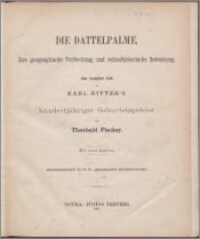 Die Dattelpalme, ihre geographische Verbreitung und culturhistorische Bedeutung : eine verspätete Gabe zu Karl Ritter's hundertjähriger Geburtstagsfeier