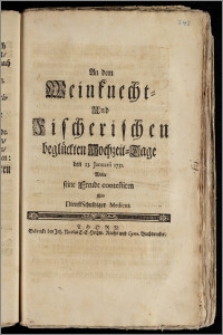 An dem Weinknecht- Und Fischerischen beglückten Hochzeit-Tage den 23. Januarii 1731. Wolte seine Freude contestiren Ein DienstSchuldiger Medicus