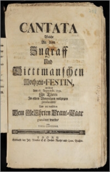 Cantata Welche An dem Zugraff Und Diettmanschen Hochzeit-Festin, welches den 18. Septemb. 1731. Jn Thorn [...] vollzogen produciret, Und mit derselben Dem [...] Braunt-Paar gratuliret wurde, von Tobia Contenio