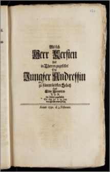 Als sich Herr Kersten hat in Thoren zugesellet Die Jungfer Andressin zu seinem liebsten Schatz Hat Eine Freundin Jhr die Zeilen zugestellet Die auch hat in der Zahl der Gäste einen Platz