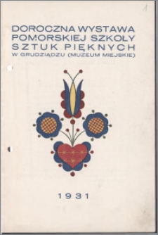 Doroczna wystawa Pomorskiej Szkoły Sztuk Pięknych w Grudziądzu (Muzeum Miejskie) : 1931
