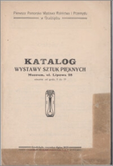 Katalog Wystawy Sztuk Pięknych : Muzeum ul. Lipowa 28, otwarte od godz. 9 do 19 : Pierwsza Pomorska Wystawa Rolnictwa i Przemysłu w Grudziądzu