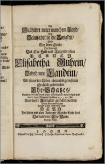 Die Wallfahrt unter manchem Leyd, Und Heimfahrt in die Ewigkeit, Wolte Bey dem Grabe Der ... Frauen Elisabetha Guhrin, Gebohrnen Landtin, Als seines ... Ehe-Schatzes, Nachdem Selbige durch einen unverhofften, doch seeligen Todt den 6. April ... Aus dieser Zeitligkeit gerücket worden Durch eine frembde Feder Einiger maszen entwerffen lassen Dero ... Ehe-Mann George Guhr