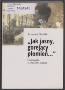 "Jak jasny, gorejący płomień..." : fotobiografia ks. Wojciecha Gajdusa