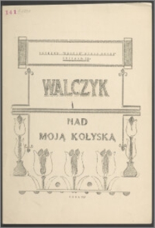 Walczyk majowy ; Nad moją kołyską : na chór żeński dwugłosowy