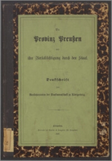 Die Provinz Preußen und ihre Berücksichtigung durch den Staat : Denkschrift des Vorsteheramtes der Kaufmannschaft zu Königsberg