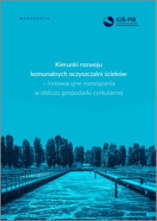 Kierunki rozwoju komunalnych oczyszczalni ścieków : innowacyjne rozwiązania w obliczu gospodarki cyrkularnej : monografia