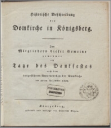 Historische Beschreibung der Domkirche in Königsberg : den Mitgliedern dieser Gemeine gewidmet am Tage des Denksehes nach dem ausgefuhrten Reparaturbau der Domkirche am 10ten Dezember 1820