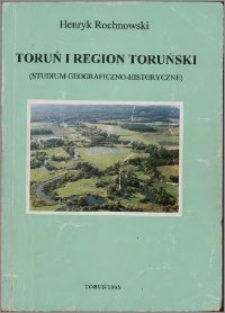 Toruń i region toruński : (studium geograficzno-historyczne)