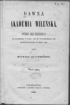 Dawna Akademia Wileńska : próba jéj historyi : od założenia w roku 1579 do ostatecznego jéj przekształcenia w roku 1803