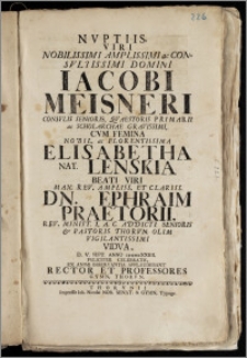 Nvptiis, Viri Nobilissimi [...] Domini Iacobi Meisneri Consvlis Senioris, Qvaestoris Primarii ac Scholarchae [...] Cvm Femina [...] Elisabetha Nat. Lenskia Beati Viri Max. Rev. Ampliss. [...] Dn. Ephraim Praetorii, Rev. Minist. I. A. C. Addicti Senioris & Pastoris Thorvn. [...] Vidva, D. V. Sept. Anno cicicccXXIIII. Feliciter Celebratis, Ex Animi Observantia Applaudebant Rector Et Professores Gymn. Thorvn