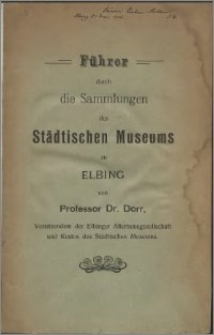 Führer durch die Sammlungen des Städtischen Museums zu Elbing
