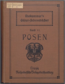 Güter-Adressbuch für die Provinz Posen : Verzeichnis sämtlicher Rittergüter, Güter und größeren Bauernhöfe der Provinz mit Angabe der Guts-Eigenschaft [...], Angabe der Besitzer, Pächter und Verwalter [...], einem alphabetischen Orts- und Personenregister, dem Handbuch der Königlichen Behörden