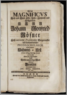 Als der Magnificvs Hoch- und Wohl- Edle, Veste, Hochweise und Hochgelahrte Herr Johann Gottfried Rösner Hoch-meritirter Præsidirender Burgermeister und ... Proto-Scholarch Sein ... Nahmens-Fest Anno 1724. den 24. Junii celebrirte / Wolte seiue Schuldigkeit durch Dieses ... Blatt abstatten Deroselben ... Diener Jac. Benj. Herden, Jur. Cand