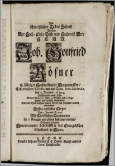 Den schmertzlichen Todes-Schnitt Welchen Der [...] Herr Joh. Gottfried Rösner 18. jähriger [...] Burgermeister, E. E. Ministerii Director, und des Gymn. Proto-Scholarcha, den 7. Decemb. A. 1724. [...] Seines Alters 66. Jahr, 2. Wochen und 1. Tag, getrost und muthig empfunden [...] Dessen [...] Cörper Den 7. Januarii A. 1725. [...] Zu S. Georgen zur Erden bestattet worden, Beklagten [...] Jnnenbenandte Membra des Evangelischen Ministerii in Thorn