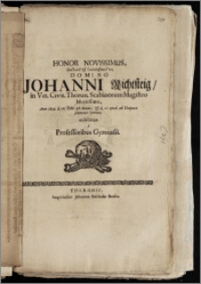 Honor Novissimus, Spectabili [...] Domino Johanni Richtsteig, in Vet. Civit. Thorun. Scabinorum Magistro [...] Anno 1694. d. 12. Febr. pie denato, & d. 16. ejusd. ad Deiparæ [...] humato, exhibitus a Professoribus Gymnasii