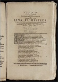 Gosciniec ßcześliwey Wiecznośći utorowany Cnot Chrześćiańskych Przykładnośćią, Od ... Pana Jana Richtsteka, Schöpmńistrza ... Sądu Staromßieysckiego, przeź Lat 5. a tegosz Sądu, przez Lat 13. Ławnika, Przedmńieysckiego zaś 15. Lat: Ktory przeżywßy 55. Lat y 9. Mnieśięcy, 12. Febr. ... Ducha swoiego Panu oddał, a pochowany iest 8. ejusdem / Tęmusz Wiecznego odpoczynku ... życzy ... Jan Gizycki, Kaznodzeia Polski ad D. M. w Th