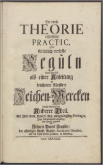 Die durch Theorie erfundene Practic, oder gründlich verfasste Reguln,