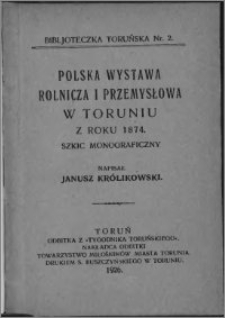 Polska wystawa rolnicza i przemysłowa w Toruniu z roku 1874 : szkic monograficzny