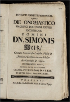 Devincti Animi Testimonium, Qvod Die Onomastico ... Dn. Simonis Weisz, Civitatis Thorunensis Consulis, Philos. & Medicinæ Doctoris, nec non Scholarchæ Gymnasii, & reliqva ... Submisso Cultu Edere Voluit Georg. Petrus Schultz D. & P. P. O. D. XXVIII. Octobr. Anno MDCCXXXI