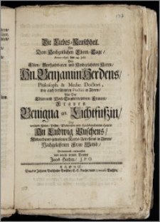 Die Liebes-Keuschheit Bey Dem Hochzeitlichen Ehren-Tage, Anno 1696. den 24. Julii Des ... Hn. Benjamin Herdens, Philosoph. & Medic. Doctori, wie auch ... Practici in Thorn, Mit Der ... Frauen Benigna geb. Lichtfuszin, Des ... Hn. Ludwig Puschens, Wolverdient-gewesenen Raths-Aeltestens in Thorn, Nachgelassenen ... Wittib, Wolmeinend entworffen / von einem treuen Bruder Jacob Herden, J. P. O