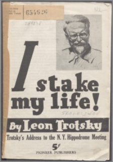 I stake my life ! : Trotsky's address to the N.Y. Hippodrome meeting