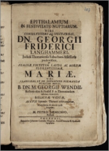 Epithalamium In Festivitate Nuptiarum Viri Consultissimi ... Dn. Georgii Friderici Langhammeri, Judicii Thoruniensis Suburbani Assessoris ... & Feminæ ... Mariæ ... Dn. M. Georgii Wendii, Rectoris olim & Profess. P. in Thoruniensium Athenæo ... Viduæ, Ad d. VII. Septembr. Thorunii celebrandarum / ... scriptum a M. Petro Jænichio, Rectore