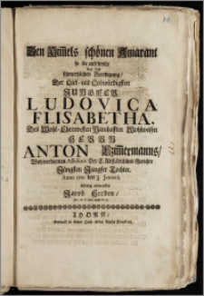 Den Him[m]els schönen Amarant [...] wolte bey der [...] Beerdigung, Der [...] Jungfer Ludovica Elisabetha, Des [...] Herrn Anton Czim[m]ermanns, Wohlverdienten Assessoris Der E. Altstädtischen Gerichte Jüngsten Jungfer Tochter, Anno 1701. den 3. Januarij, eilfertig entwerffen Jacob Herden, Jur. Pr. P. Extr. und Pr. O