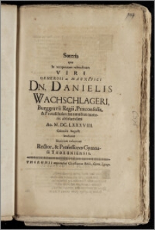 Soteria qvæ In recuperatam valetudinem ... Dn. Danielis Wachschlageri, Burggravii Regii, Præconsulis, & Protoscholarchæ ... Ao. M. DC. LXXXVIII. Calendis Augusti lætabundi decantare voluerunt Rector, & Professores Gymnasii Thoruniensis