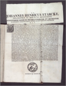 Johannes Henricus Starcke, Philosophiæ Ac Med. D. P. P. Secundarius, Augustissimi Regis In Prussia Consiliar. Et Archiater Ab Amplissima Facultate Medica Ad Hunc Actum Promotor Destinatus B. L. S