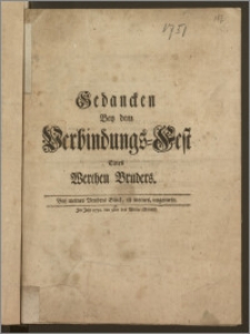 Gedancken Bey dem Verbindungs-Fest Eines Werthen Bruders. Bey meines Bruders Glück, ist meines, ungemein. Im Jahr 1751 den 9ten des Winter-Monats