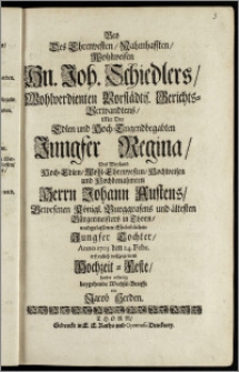 Bey Des Ehrenvesten, Nahmhafften, Wohlweisen Hn. Joh. Schiedlers, Wohlverdienten Vorstädtis. Gerichts-Verwandtens, Mit Der ... Jungfer Regina, Des ... Herrn Johann Austens, Gewesenen Königl. Burggrafens und ältesten Bürgermeisters in Thorn ... Eheleiblichen ... Tochter, Anno 1705. den 24. Febr. ... vollzogenem Hochzeit-Feste / sandte eilfertig beygehende Wechsel-Brieffe ein Jacob Herden