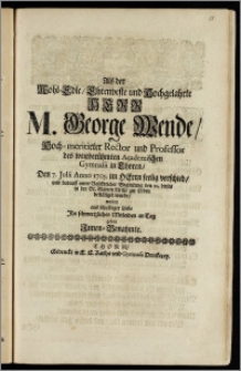 Als der Wohl-Edle, Ehrenveste und Hochgelahrte Herr M. George Wende, Hoch-meritirter Rector und Professor des ... Academischen Gymnasii in Thoren, Den 7. Julii Anno 1705. im Herrn seelig verschied, und darauff ... den 12. dieses in der St. Marien Kirche zur Erden bestätiget wurde, wolten ... Jhr schmertzliches Mitleiden an Tag geben Jnnen-Benahmte