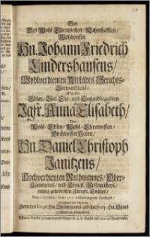 Bey Des Wohl-Ehrenvesten Nahmhaften ... Hn. Johann Friedrich Lindershausens ... Altstädtis. Gerichts-Verwandtens, Mit der ... Jgfr. Anna Elisabeth, Des ... Hn. Daniel Christoph Janitzens ... Rathmannes, Ober-Kämmeres, und Königl. Postmeisters ... Tochter, Den 6. Octobris, Anno 1705. vollendzogener Hochzeit, wünscheten und schertzeten Zwey des ... Bräutigams, als ihres ... Ohms ... Gebrüder