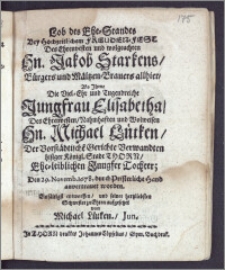 Lob des Ehe-Standes Bey Hochzeitlichem Freuden-Fest Des ... Hn. Jakob Starkens, Bürgers und Mältzen-Brauers allhier, Als Jhme Die ... Jungfrau Elisabetha, Des ... Hn. Michael Lütken, Der Vorstädtische[n] Gerichte Verwandten hisiger Königl. Stadt Thorn ... Tochter; Den 29. Novemb. 1678, durch Pristerliche Hand anvertrauet worden / ... entworffen, und seiner ... Schwester zu Ehren aufgesetzet von Michael Lütken, Jun.