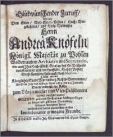 Glükwünschender Zuruff, Womit Dem Edlen ... Herrn Andreä Knöfeln, Königl. Majestät zu Pohlen ... Archiatro und Secretario, wie auch Jhro Hoch-Fürstl. Gnaden des Hn. Bischoffs von Ermland, und der Hochlöbl. Krohne Pohlen Gross-Kantzlers Leib-und Hoff-Medico. Nicht minder Königlicher Stadt Marienburg Rahts-Verwandten, Als Er im Jahr ... 1679. den 22. Januarii. Durch ordentliche Kühr zum Bürgermeister und Vice-Präsidenten daselbst erwählet wurde ...wolmeinend haben anwünschen wollen Innenbenante gewogene Freunde