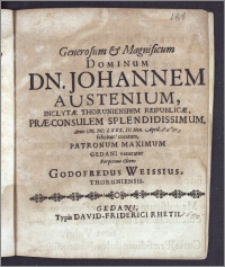 Generosum & Magnificum Dominum Dn. Johannem Austenium, Inclytæ Thoruniensium Reipublicæ, Præ-Consulem ... Anno M. DC. LXXX. III. Non. April. feliciter! creatum / Patronum Maximum Gedani veneratur Perpetuus Cliens Godofredus Weissius, Thoruniensis