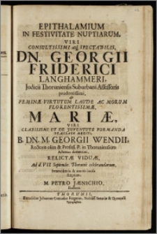 Epithalamium In Festivitate Nuptiarum Viri Consultissimi ... Dn. Georgii Friderici Langhammeri, Judicii Thoruniensis Suburbani Assessoris ... & Feminæ ... Mariæ ... Dn. M. Georgii Wendii, Rectoris olim & Profess. P. in Thoruniensium Athenæo ... Viduæ, Ad d. VII. Septembr. Thorunii celebrandarum / ... scriptum a M. Petro Jænichio, Rectore