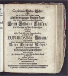 Cupidinis Liebes-Schul auff die den 12. Octobr. des 1694sten Jahres ... Hochzeit-Feyer Des ... Herrn Johann Lütken, E. E. Gerichts der Alten Stadt allhier Assessoris, Mit der ... Frauen Euphrosina Risopin, Des ... Herrn Friedrich Risops, gewesenen Rahtmannes allhier, hinterlassenen Frau Wittib / wolte und solte seine schuldige Pflicht und Glückwünschende Freude zu bezeugen einfältig vorstellen Des Herrn Bräutigams gehorsamster Vetter Salomon Ernestus Lütken