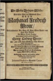 Den Seelig-Versetzten Schüler, Als der ... Herr Nathanael Friedrich Proite, Hochansehnliches Mit-Glied ... Rahts, und itziger Zeit Richter Der Alten-Stadt Dantzig, Sein eintziges ... Söhnlein Georg Ludwig Proite, Jm 9den Jahr seines ... Lebens, durch ... Tod, Den 7den Tag des Christ-Monats Anno 1707. Aus der ... Welt-in die ... Himmels-Schul ... verschickte, Hat ... desselben Wohl-Edlen Eltern ... entwerffen und vorstellen wollen, Derselben ... Diener, Und des Seeligen Kindes ... Lehrmeister Johannes Friedericus Steinröck, Cantor und Collega zur Pfarr