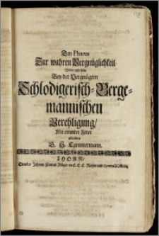 Den Pharus Zur wahren Vergnüglichkeit Wolte und solte Bey der Vergnügten Schlodigerisch-Bergemannischen Verehligung, Mit eylender Feder abbilden G. H. Czimmermann