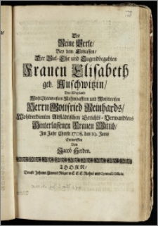 Die Reine Perle, Bey dem Erblassen, Der ... Frauen Elisabeth geb. Auschwitzin, Des ... Herrn Gottfried Reinhards, Wohlverdienten Altstädtischen Gerichts-Verwandtens Hinterlassenen ... Wittib, Jm Jahr ... 1708. den 19. Junii / Entworffen Von Jacob Herden